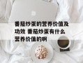 番茄炒蛋的营养价值及功效 番茄炒蛋有什么营养价值的啊