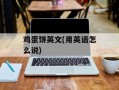 鸡蛋饼英文(用英语怎么说)