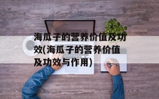 海瓜子的营养价值及功效(海瓜子的营养价值及功效与作用)