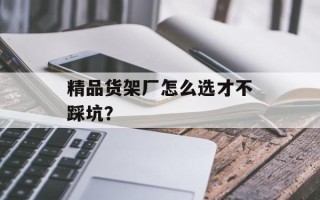 精品货架厂怎么选才不踩坑？