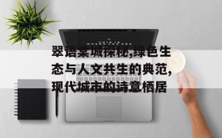 翠语棠城探秘,绿色生态与人文共生的典范,现代城市的诗意栖居