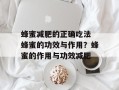 蜂蜜减肥的正确吃法 蜂蜜的功效与作用？蜂蜜的作用与功效减肥