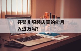 开婴儿服装店真的能月入过万吗？