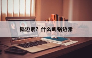 锅边素？什么叫锅边素