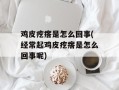 鸡皮疙瘩是怎么回事(经常起鸡皮疙瘩是怎么回事呢)