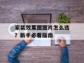 家装效果图图片怎么选？新手必看指南