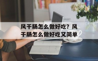 风干肠怎么做好吃？风干肠怎么做好吃又简单