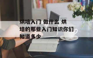 烘培入门 做什么 烘培的那些入门知识你们知道多少