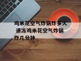 鸡米花空气炸锅炸多久 速冻鸡米花空气炸锅炸几分钟