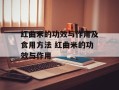 红曲米的功效与作用及食用方法 红曲米的功效与作用