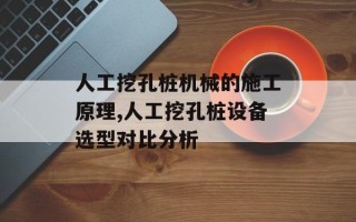 人工挖孔桩机械的施工原理,人工挖孔桩设备选型对比分析