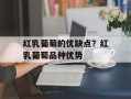 红乳葡萄的优缺点？红乳葡萄品种优势