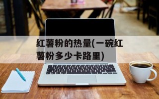 红薯粉的热量(一碗红薯粉多少卡路里)