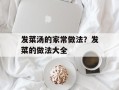 发菜汤的家常做法？发菜的做法大全