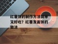 红薯饼的制作方法简单又好吃？红薯发面饼的做法