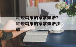 红烧鸡爪的家常做法？红烧鸡爪的家常做法步骤