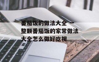 番茄饭的做法大全 一整颗番茄饭的家常做法大全怎么做好吃视