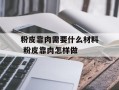 粉皮靠肉需要什么材料 粉皮靠肉怎样做