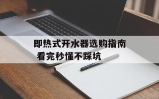 即热式开水器选购指南 看完秒懂不踩坑