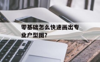 零基础怎么快速画出专业户型图？
