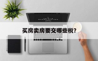 买房卖房要交哪些税？
