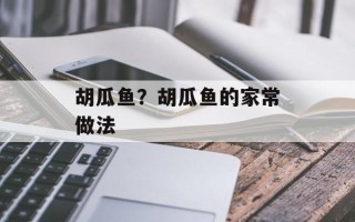 胡瓜鱼？胡瓜鱼的家常做法