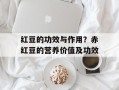 红豆的功效与作用？赤红豆的营养价值及功效