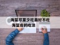 海蜇尽量少吃最好不吃 海蜇皮的吃法
