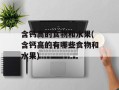 含钙高的食物和水果(含钙高的有哪些食物和水果)