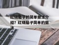 红烧茄子的简单做法介绍？红烧茄子简单的做法