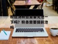 粉丝汤粉丝需要先泡一下吗？粉条需要提前泡吗