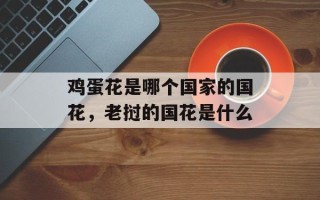 鸡蛋花是哪个国家的国花，老挝的国花是什么