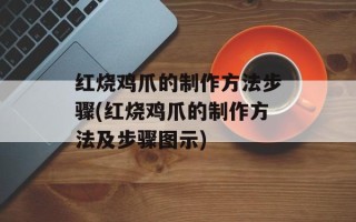 红烧鸡爪的制作方法步骤(红烧鸡爪的制作方法及步骤图示)