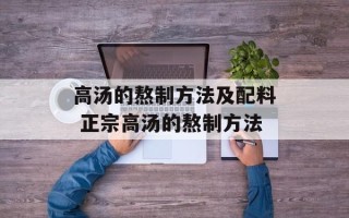 高汤的熬制方法及配料 正宗高汤的熬制方法
