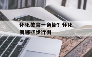 怀化美食一条街？怀化有哪些步行街