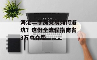 海沧二手房交易如何避坑？这份全流程指南省3万中介费