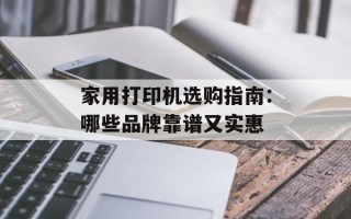 家用打印机选购指南：哪些品牌靠谱又实惠