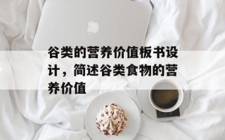 谷类的营养价值板书设计，简述谷类食物的营养价值