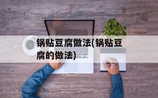 锅贴豆腐做法(锅贴豆腐的做法)