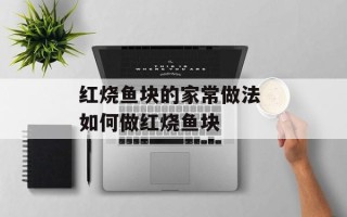红烧鱼块的家常做法 如何做红烧鱼块