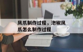 凤爪制作过程，泡椒凤爪怎么制作过程