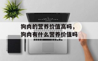 狗肉的营养价值高吗，狗肉有什么营养价值吗