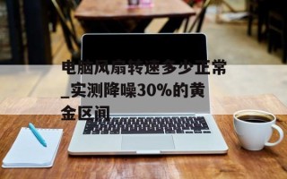 电脑风扇转速多少正常_实测降噪30%的黄金区间