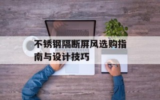 不锈钢隔断屏风选购指南与设计技巧