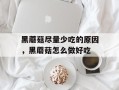 黑蘑菇尽量少吃的原因，黑蘑菇怎么做好吃