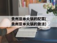 贵州豆米火锅的配菜(贵州豆米火锅的做法)