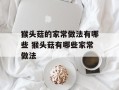 猴头菇的家常做法有哪些 猴头菇有哪些家常做法