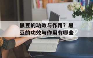 黑豆的功效与作用？黑豆的功效与作用有哪些