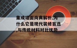 集成墙面尚典解析,为什么它是现代装修首选,与传统材料对比优势