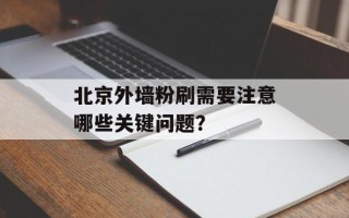 北京外墙粉刷需要注意哪些关键问题？
